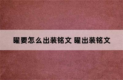 曜要怎么出装铭文 曜出装铭文